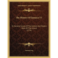 The History Of Jamaica V1: Or General Survey Of The Antient And Modern State Of That Island (1774)