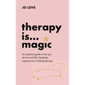 Therapy Is... Magic: An Essential Guide to the Ups, Downs and Life-Changing Experiences of Talking Therapy