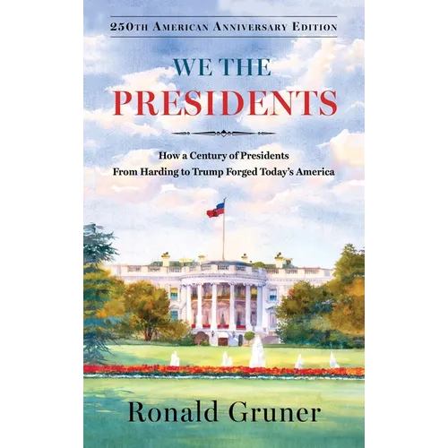 We the Presidents: How a Century of Presidents from Harding to Trump Forged Today's America