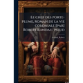Le chef des porte-plume, roman de la vie coloniale [par] Robert Randau, pseud
