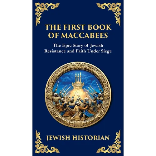 The First Book of Maccabees: The Epic Struggle for Faith and Freedom (Deluxe Hardbound Edition)