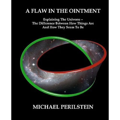 A Flaw in the Ointment: Explaining the Universe - The Difference Between How Things Are And How They Seem To Be