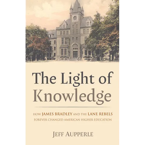 The Light of Knowledge: How James Bradley and the Lane Rebels Forever Changed American Higher Education