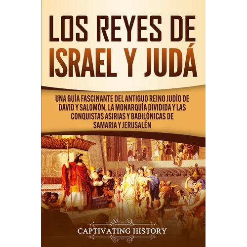 Los Reyes de Israel y Judá: Una guía fascinante del antiguo reino judío de David y Salomón, la monarquía dividida y las conquistas asirias y babilónic