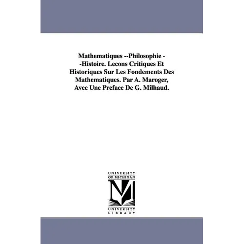 Mathematiques --Philosophie --Histoire. Lecons Critiques Et Historiques Sur Les Fondements Des Mathematiques. Par A. Maroger, Avec Une Preface de G. M