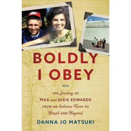 Boldly I Obey: The Journey of Max and Dixie Edwards From an Indiana Farm to Brazil and Beyond