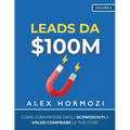 Leads da $100M: Come Convincere gli Sconosciuti a Voler Comprare le Tue Cose