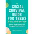The Social Survival Guide for Teens on the Autism Spectrum: How to Make Friends and Navigate Your Emotions