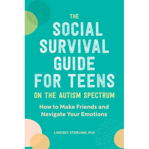 The Social Survival Guide for Teens on the Autism Spectrum: How to Make Friends and Navigate Your Emotions