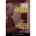 True Genius: The Life and Work of Richard Garwin, the Most Influential Scientist You've Never Heard of