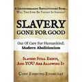 Slavery Gone For Good: Modern Abolitionism