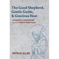 The Good Shepherd, Gentle Guide, and Gracious Host: Metaphors and Meditations from the Twenty-Third Psalm