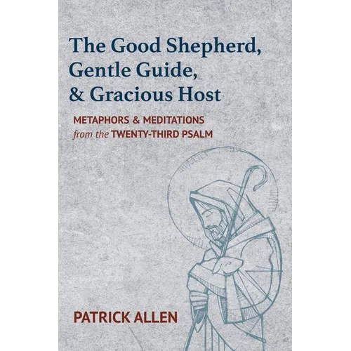 The Good Shepherd, Gentle Guide, and Gracious Host: Metaphors and Meditations from the Twenty-Third Psalm