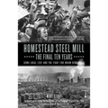 Homestead Steel Mill-The Final Ten Years: Uswa Local 1397 and the Fight for Union Democracy