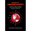 Seized by Uncertainty: The Markets, Media, and Special Interests That Shaped Canada's Response to Covid-19