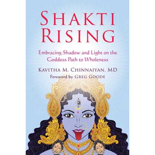 Shakti Rising: Embracing Shadow and Light on the Goddess Path to Wholeness