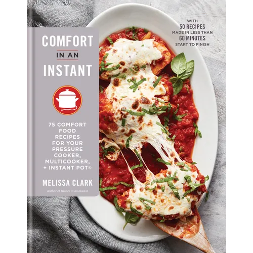 Comfort in an Instant: 75 Comfort Food Recipes for Your Pressure Cooker, Multicooker, and Instant Pot(r) a Cookbook