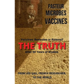 Pasteur, Microbes, Vaccines, the Truth