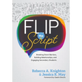 Flip the Script: Breaking Down Barriers, Building Relationships, and Engaging Secondary Students (Impactful and Transformative Relationships with Seco