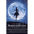 On Being Schizoaffective-A Surreal Soul: Understand the Experience of Being Low, High, Anxious, and Psychotic-An Existential View