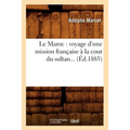 Le Maroc: Voyage d'Une Mission Française À La Cour Du Sultan (Éd.1885)