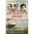 His Majesty's Airship: The Life and Tragic Death of the World's Largest Flying Machine