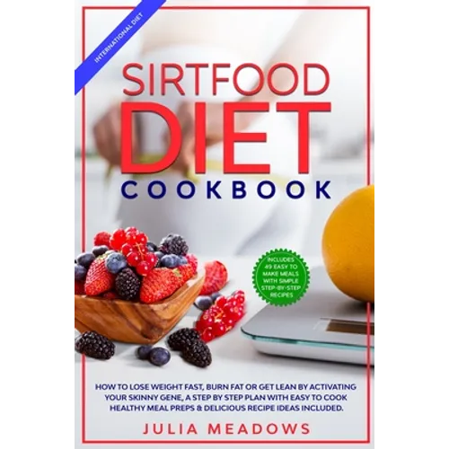 SirtFood Diet Cookbook: How to Lose Weight Fast, Burn Fat or Get Lean by Activating Your Skinny Gene, a Step by Step Plan with Easy to Cook Healthy Me
