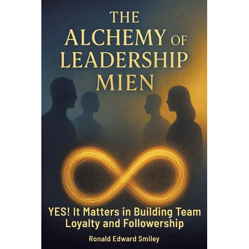 The Alchemy of Leadership Mien: YES! It Matters in Building Team Loyalty and Followership