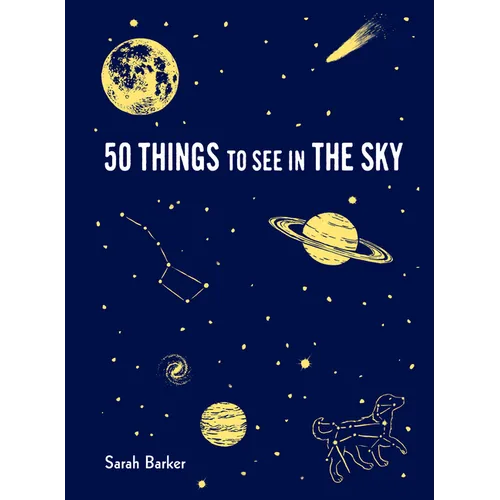 50 Things to See in the Sky: (Illustrated Beginner's Guide to Stargazing with Step by Step Instructions and Diagrams, Glow in the Dark Cover)