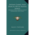 Indian Games And Dances With Native Songs: Arranged From American Indian Ceremonials And Sports