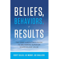 Beliefs, Behaviors, & Results: The Chief Executive's Guide to Delivering Superior Shareholder Value