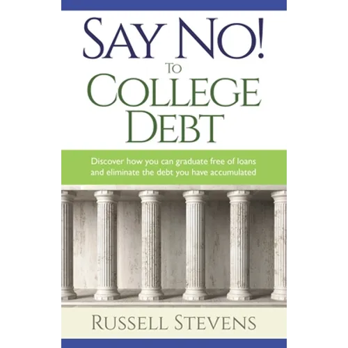 Say No! To College Debt: Discover how you can graduate free of loans and eliminate the debt you have accumulated