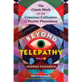 Beyond Telepathy: The Classic Work on the Conscious Cultivation of Psychic Phenomena