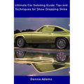 Ultimate Car Detailing Guide: Tips and Techniques for Show-Stopping Shine