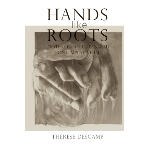 Hands Like Roots: Notes on an Entangled Contemplative Life