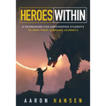 Heroes Within: A Framework for Empowering Students to Own Their Learning Journeys (Instill Hope, Self-Efficacy, and Ownership in Your Students)