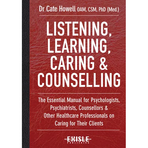 Listening, Learning, Caring & Counselling: The Essential Manual for Psychologists, Psychiatrists, Counsellors and Other Healthcare Professionals on Ca