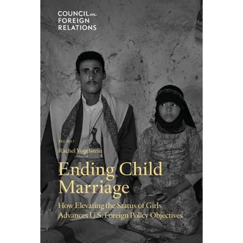 Ending Child Marriage: How Elevating the Status of Girls Advances U.S. Foreign Policy Objectives - Paperback