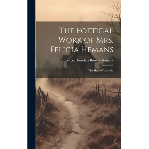 The Poetical Work of Mrs. Felicia Hemans: The Siege of Valencia