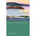 The Cry of the Deer: Meditations on the Hymn of St Patrick