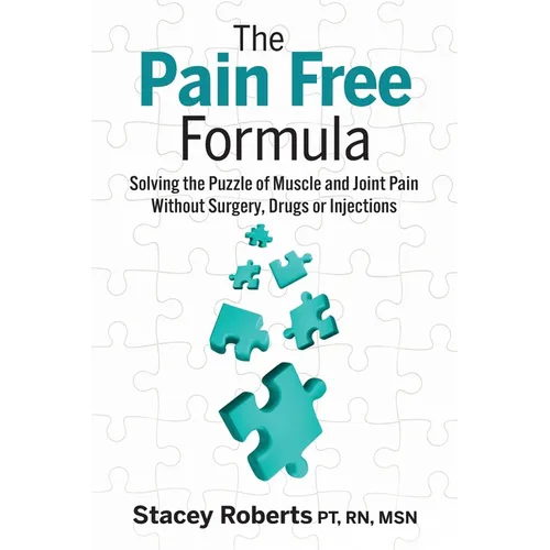The Pain Free Formula: Solving the Puzzle of Muscle and Joint Pain Without Surgery, Drugs or Injections