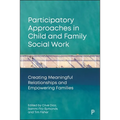 Participatory Approaches in Child and Family Social Work: Creating Meaningful Relationships and Empowering Families