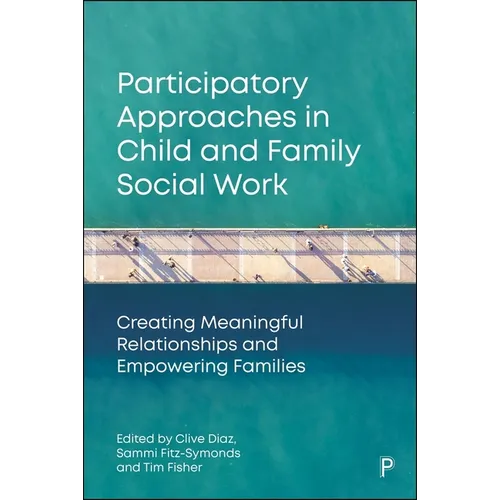 Participatory Approaches in Child and Family Social Work: Creating Meaningful Relationships and Empowering Families