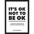 It's Ok Not to Be Ok: Good Advice and Kind Words for Positive Mental Well-Being