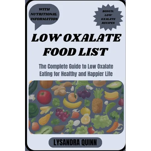 Low Oxalate Food List: The Complete Guide to Low Oxalate Eating for Healthy and Happier Life