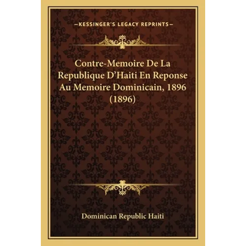Contre-Memoire De La Republique D'Haiti En Reponse Au Memoire Dominicain, 1896 (1896)