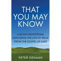That You May Know: A 40-Day Devotional Exploring the Life of Jesus from the Gospel of Luke