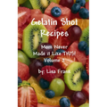 Gelatin Shot Recipes: Mom Never Made it Like THIS! Volume 2