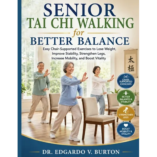 Senior Tai Chi Walking for Better Balance: Easy Chair-Supported Exercises to Lose Weight, Improve Stability, Strengthen Legs, Increase Mobility, and B
