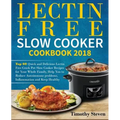 Lectin Free Slow Cooker Cookbook 2018: Top 60 Quick and Delicious Lectin Free Crock Pot Slow Cooker Recipes for Your Whole Family, Help You to Reduce